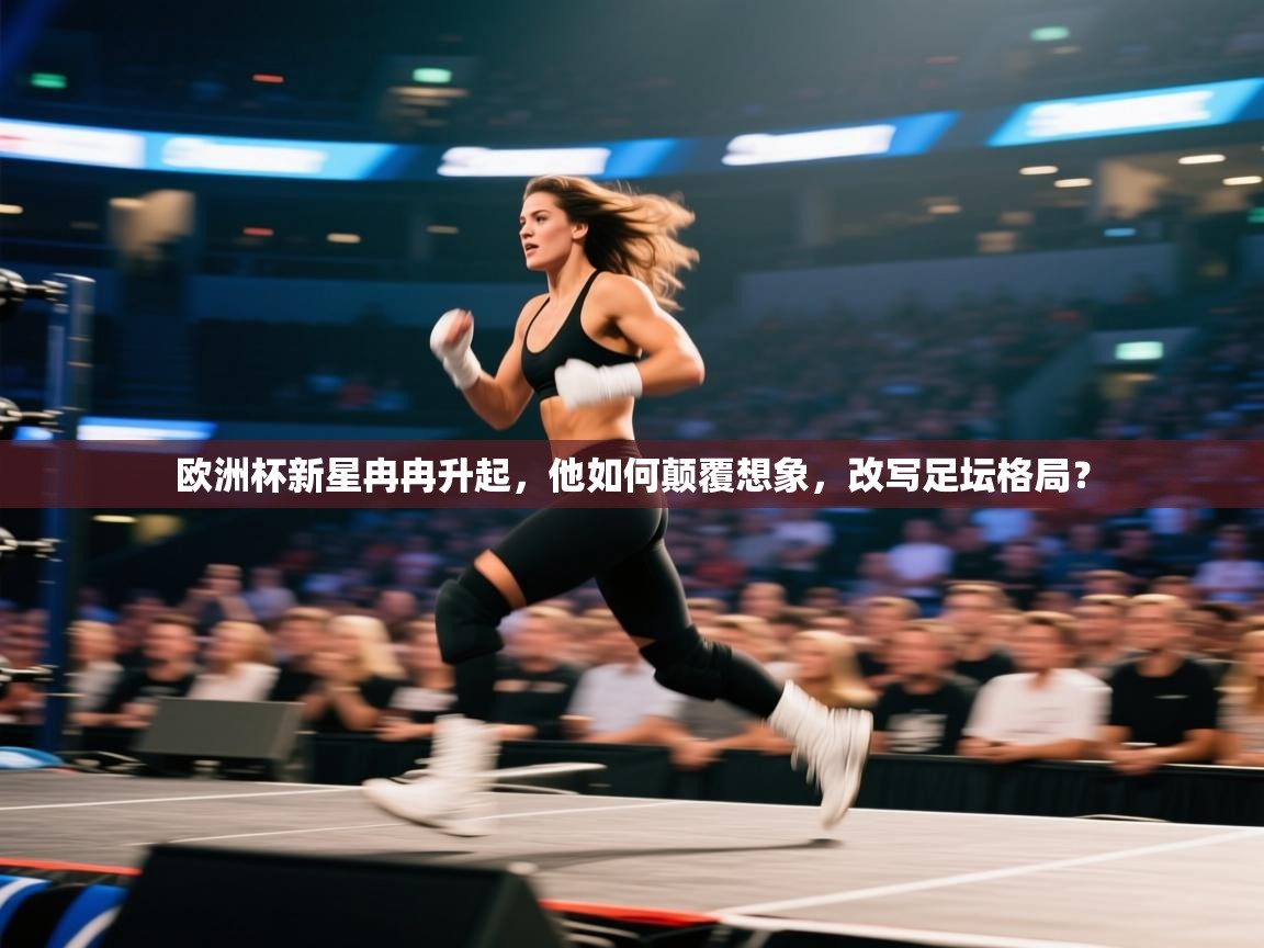 欧洲杯新星冉冉升起，他如何颠覆想象，改写足坛格局？  第1张