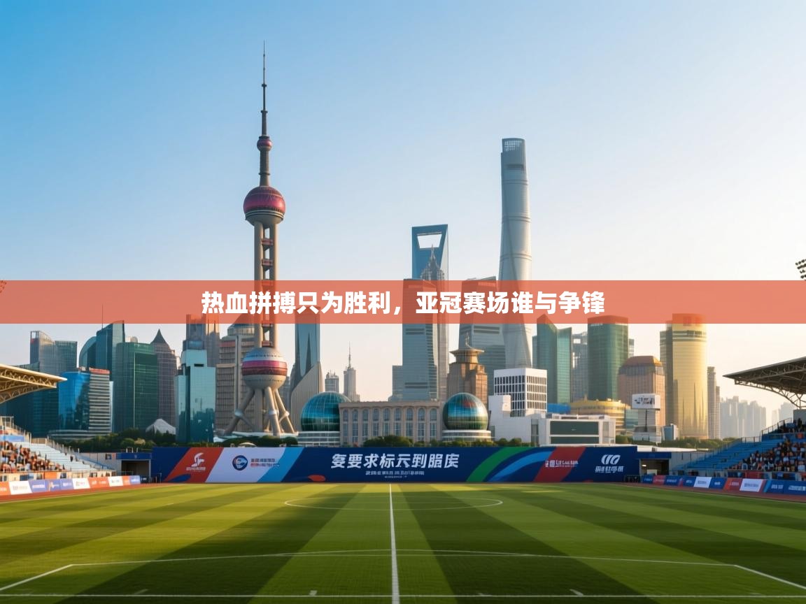 热血拼搏只为胜利，亚冠赛场谁与争锋  第2张