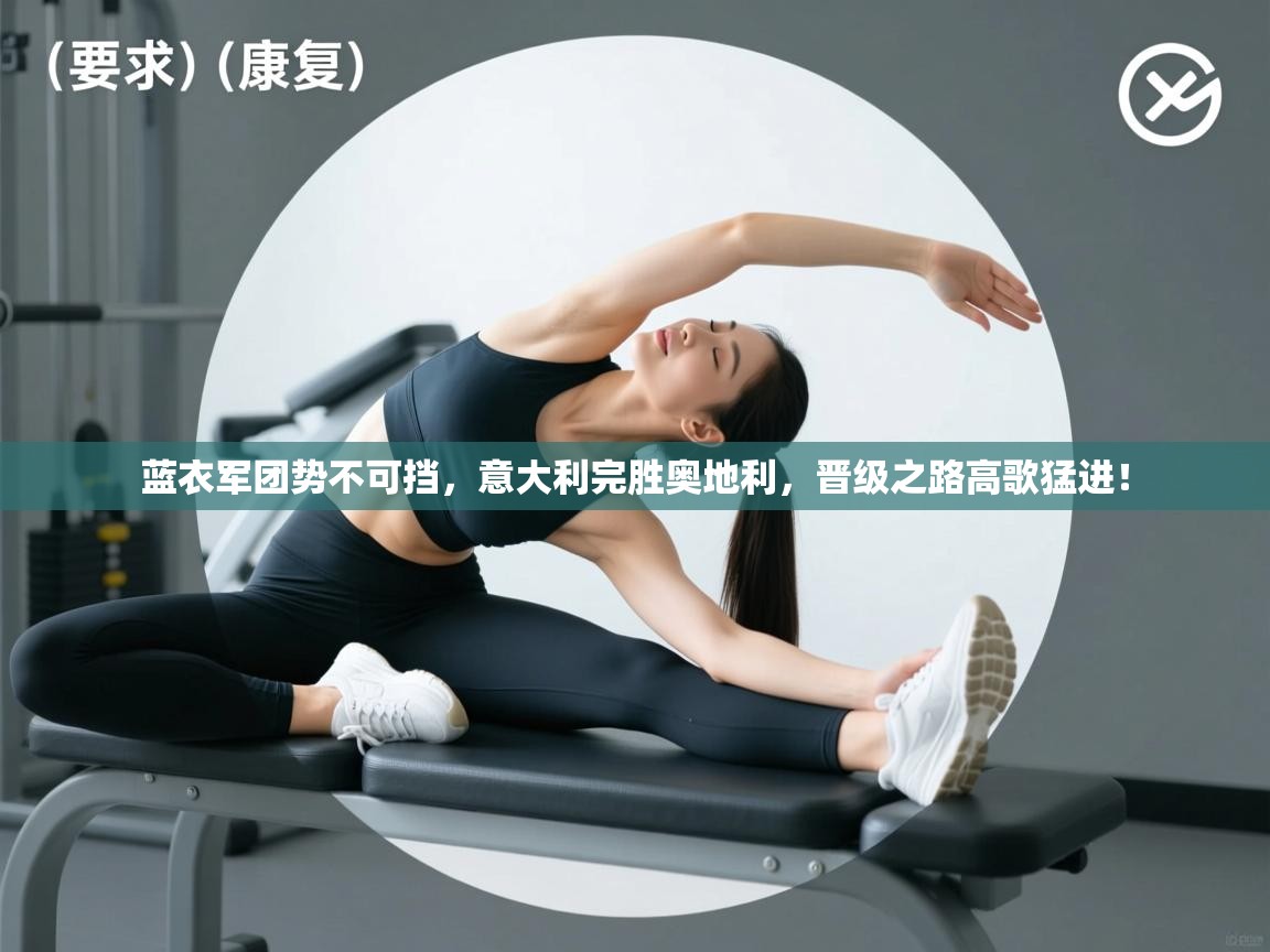 蓝衣军团势不可挡，意大利完胜奥地利，晋级之路高歌猛进！  第1张