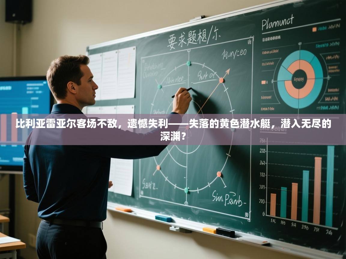 比利亚雷亚尔客场不敌,遗憾失利——失落的黄色潜水艇,潜入无尽的深渊? 第1张